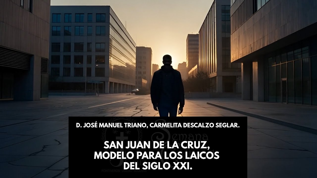 Semana Cultural. San Juan de la Cruz, modelo para los laicos del siglo XXI. D. José Manuel Triano