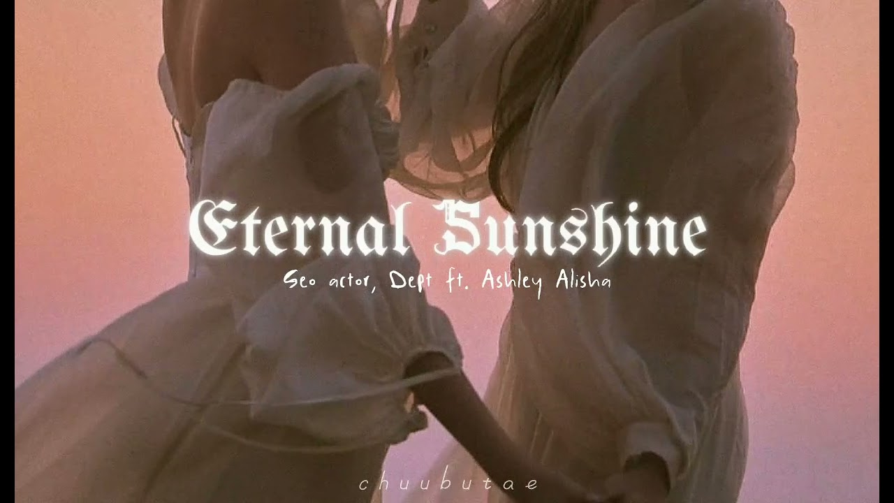 Seo actor, Dept - eternal sunshine (slowed to perfection) ft. Ashley Alisha