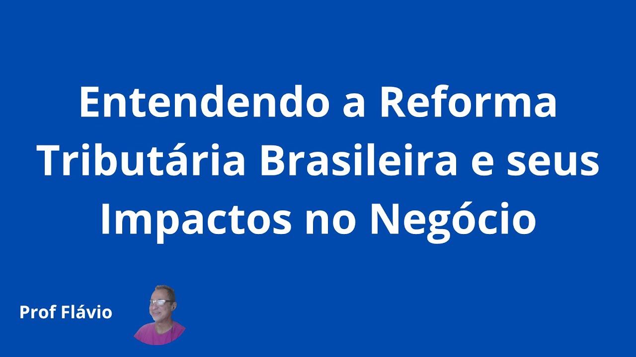 Entendendo a Reforma Tributária Brasileira e seus Impactos no Negócio