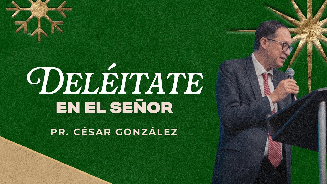 Deléitate en el Señor | Pr. César González | VNPEM Norte