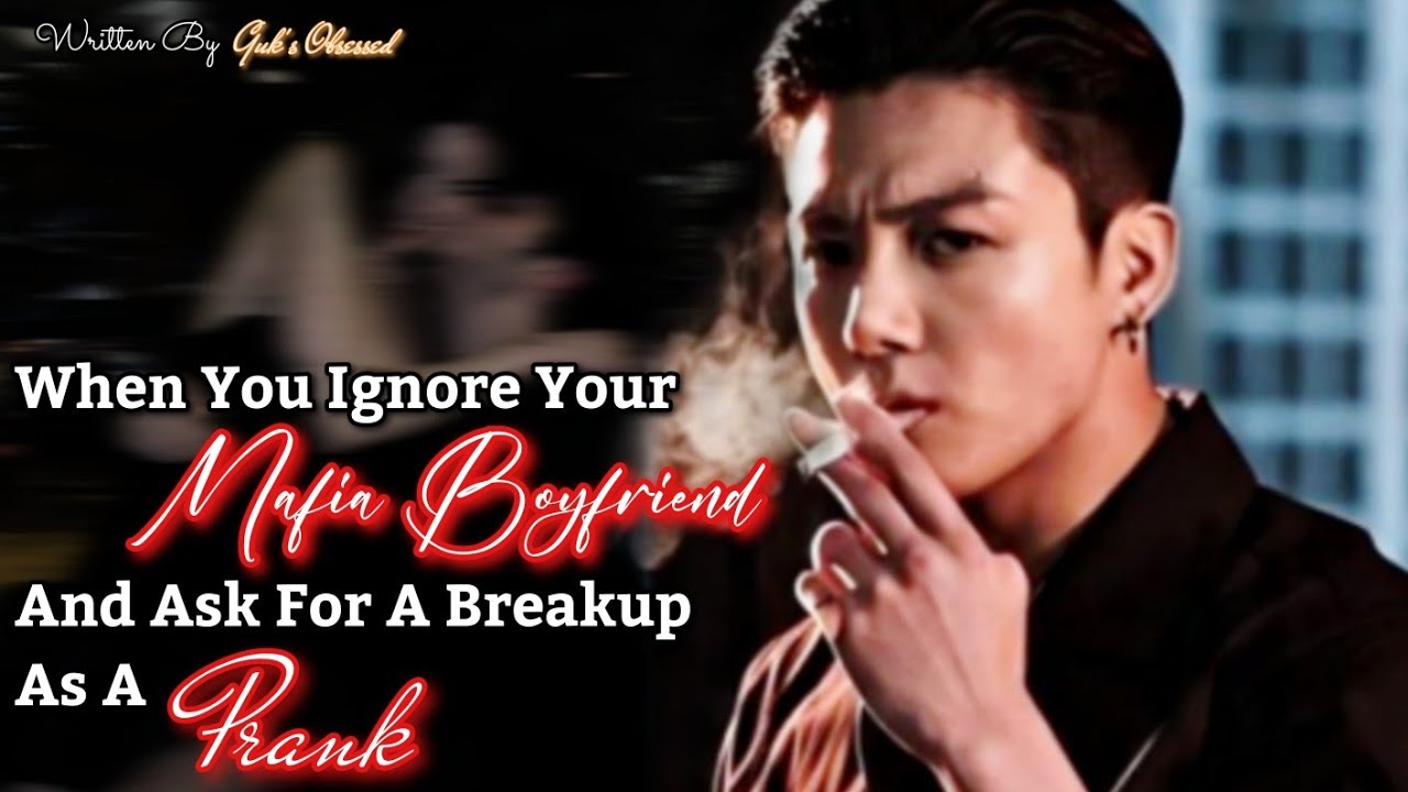 When You Ignored Your Mafia Boyfriend And Ask For A Breakup As A Prank But- || Jungkook ff