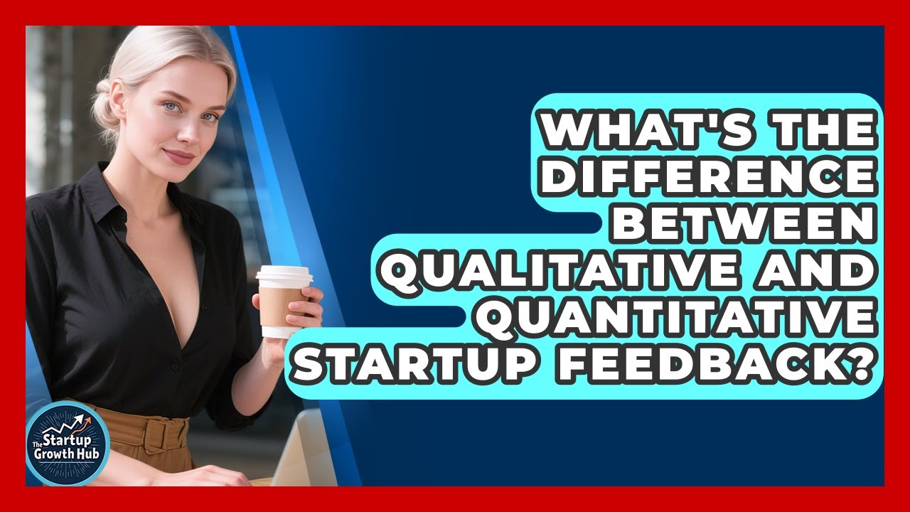 What's The Difference Between Qualitative And Quantitative Startup Feedback?