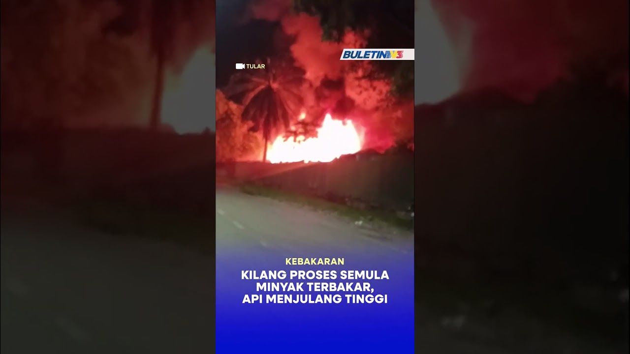 KEBAKARAN | Kilang proses semula minyak terbakar, api menjulang tinggi
