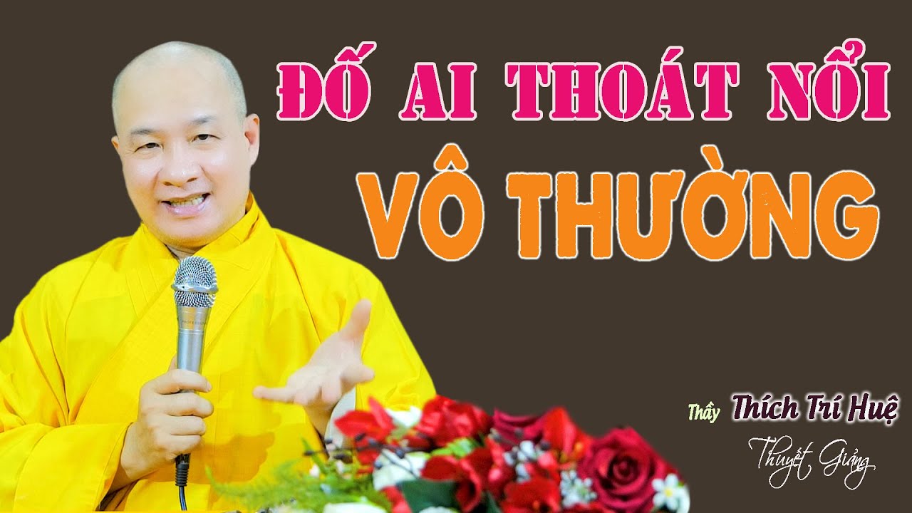 Vô Thường Thật Là Nghiệt Ngã Với Tất Cả Chúng Sanh - cực hay. Thầy Thích Trí Huệ