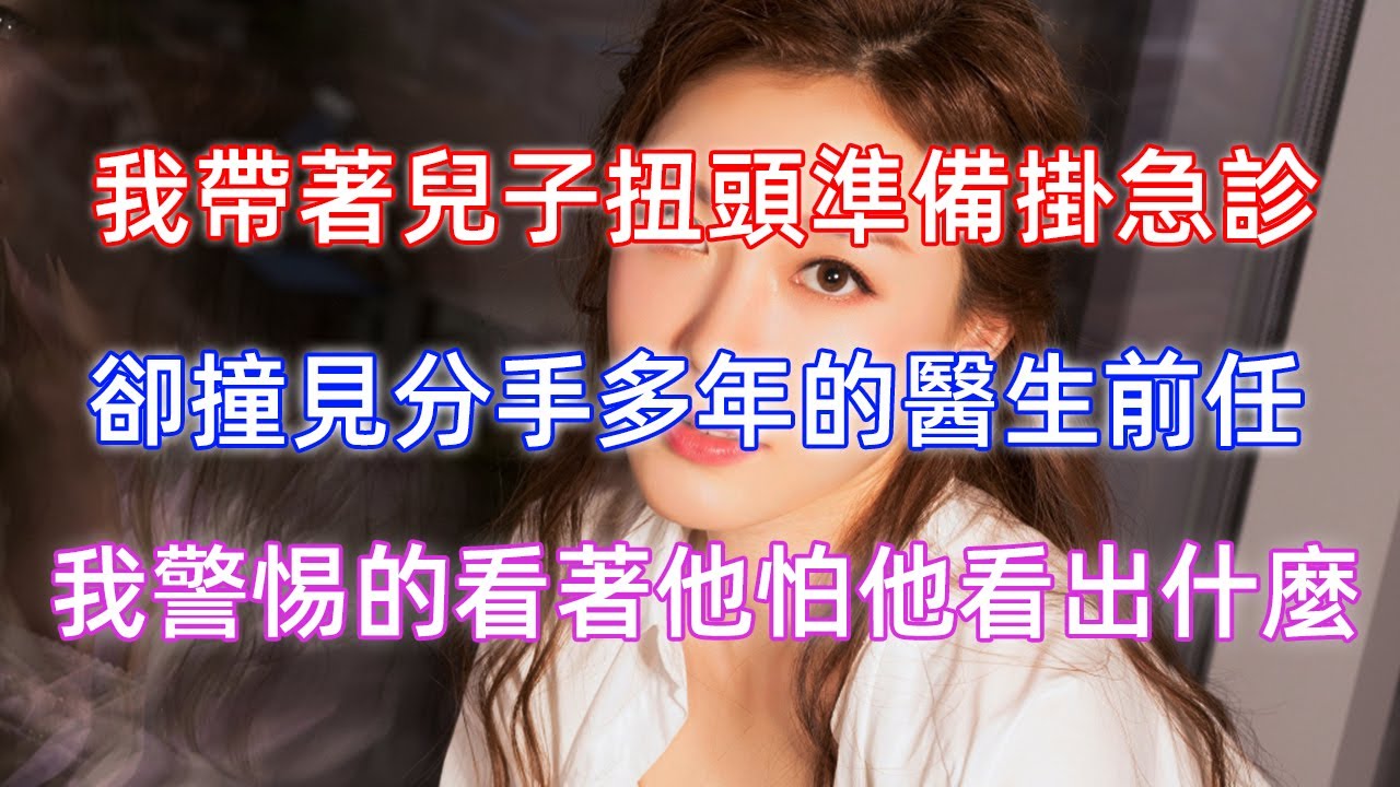 我帶著兒子扭頭準備掛急診，卻撞見分手多年的醫生前任，我警惕的看著他怕他看出什麼！