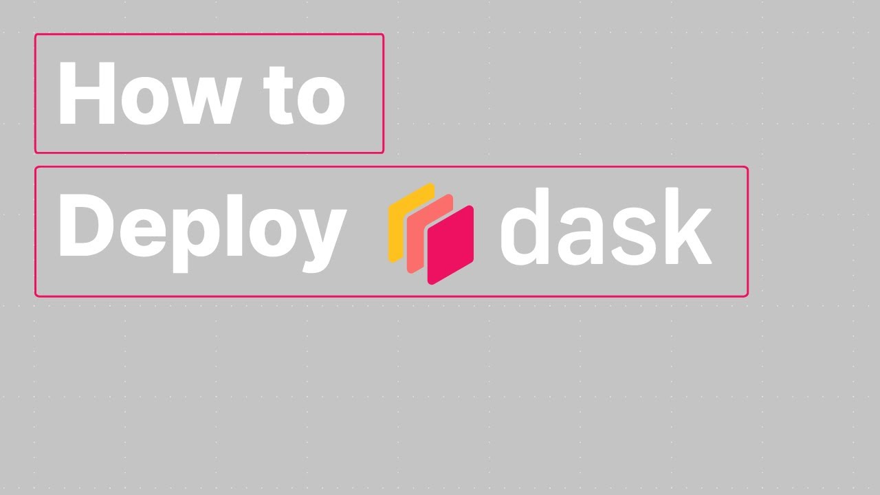 How to Deploy Dask | Deployment Workshop | Dask Summit 2021