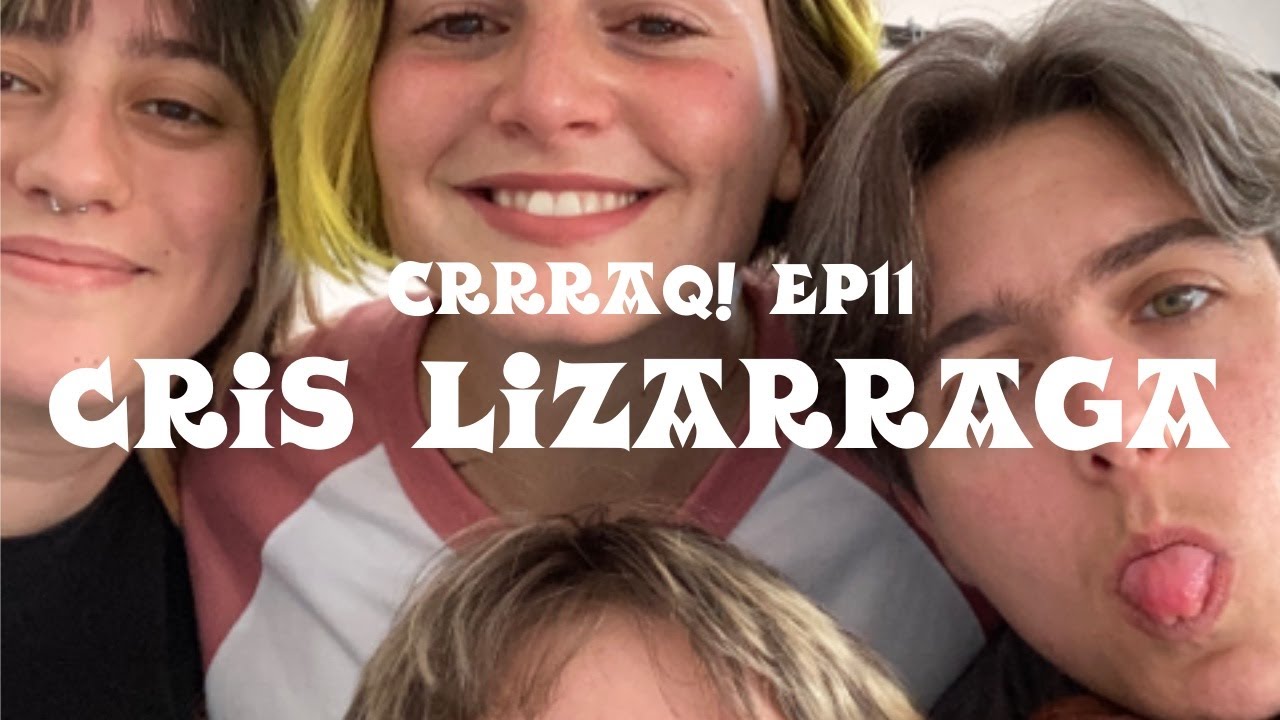 CRRRAQ! EP11 CRIS LIZARRAGA