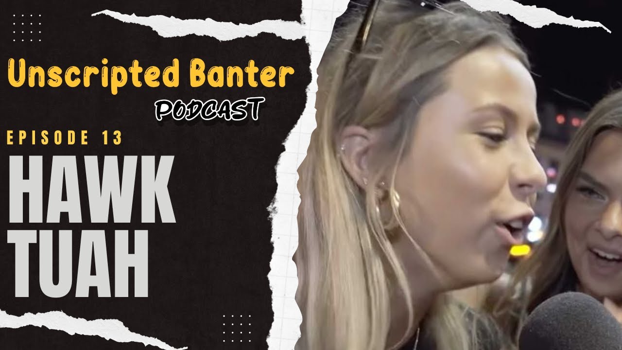 Unscripted Banter - Episode 13 - Hawk Tuah