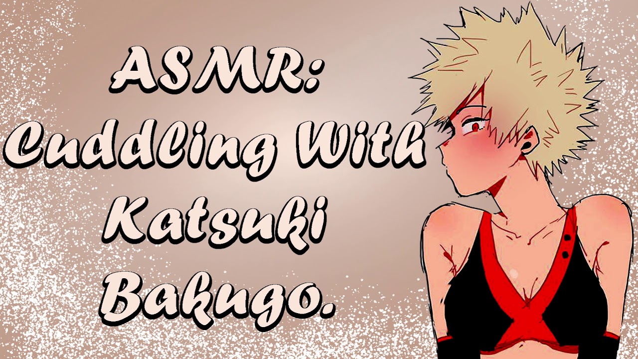ASMR: Cuddling with Katsuki Bakugo! MHA Roleplay.
