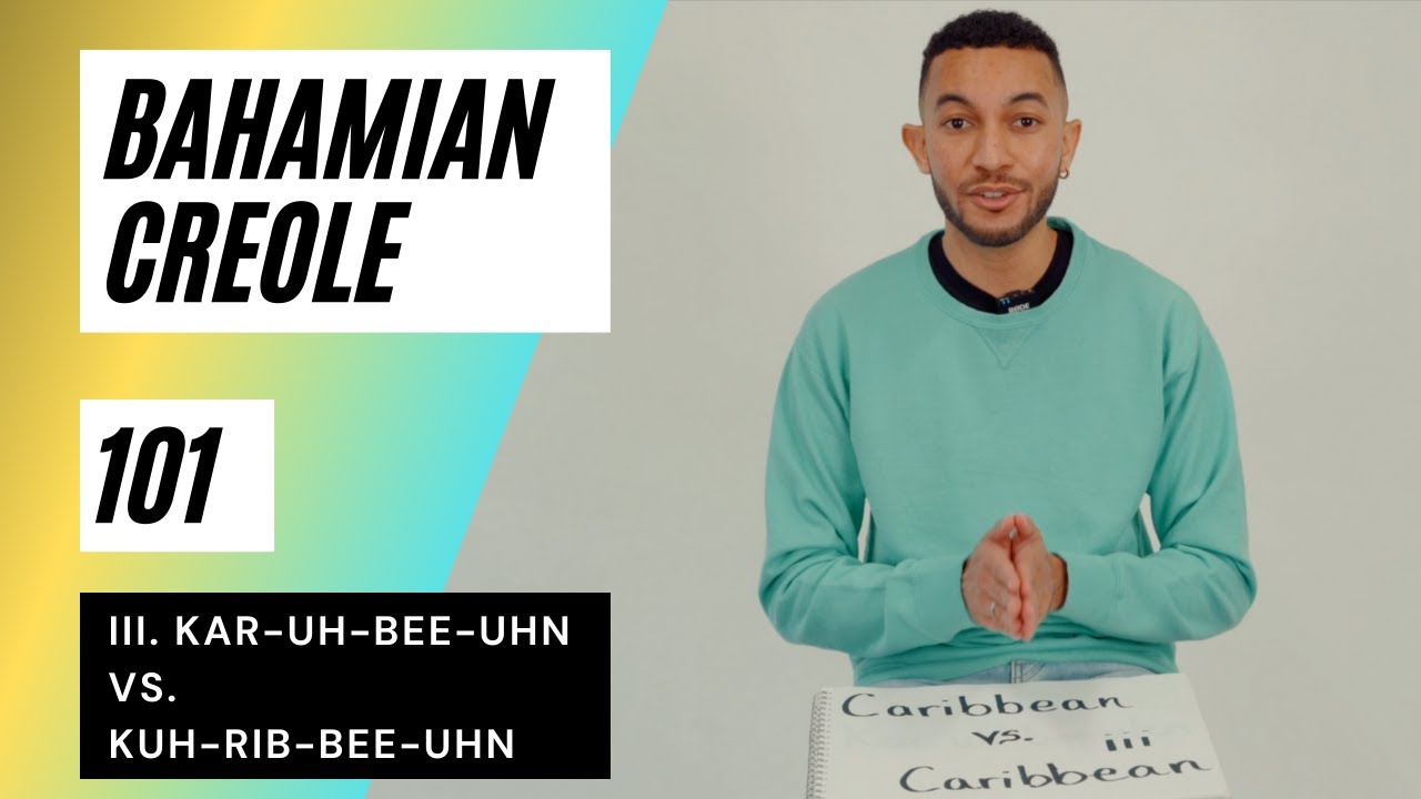 iii. Bahamian Creole 101: Kar-uh-bee-uhn vs. Kuh-rib-bee-uhnn (3 of 5)