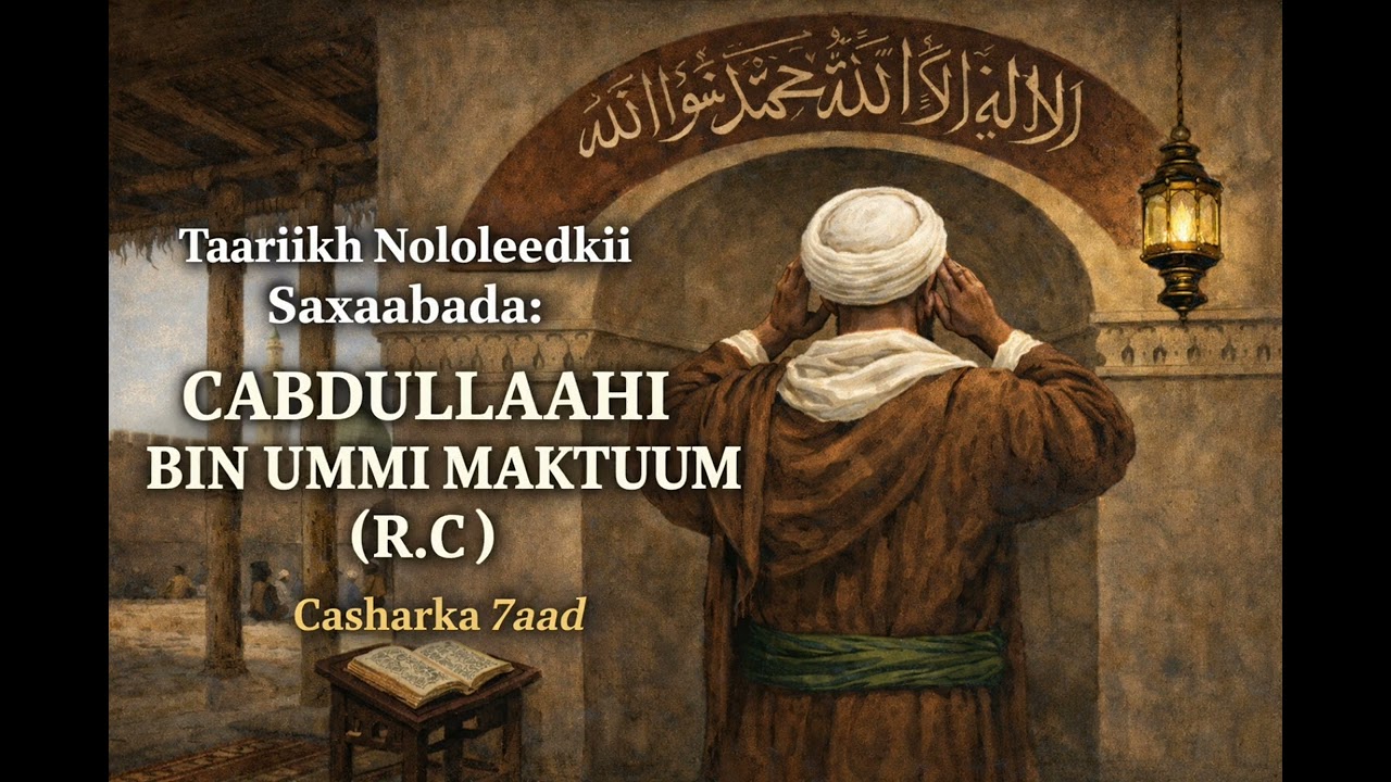 Taariikh Nololeedkii Saxaabada:  Cabdullaahi Bin Umi Maktuum(R.C). Casharka 7aad 