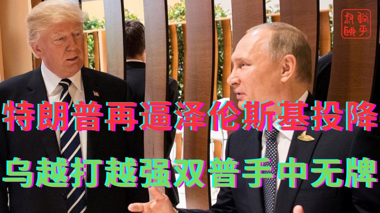 特朗普再逼泽伦斯基投降||乌越打越强特朗普与普京手中无牌