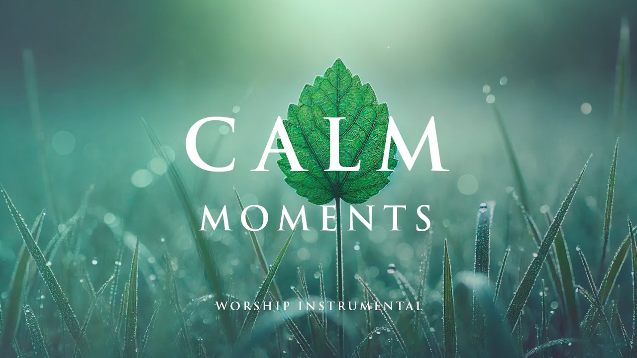 CALM MOMENTS - Soaking worship instrumental - Prayer, Devotional, Meditation and Relaxation