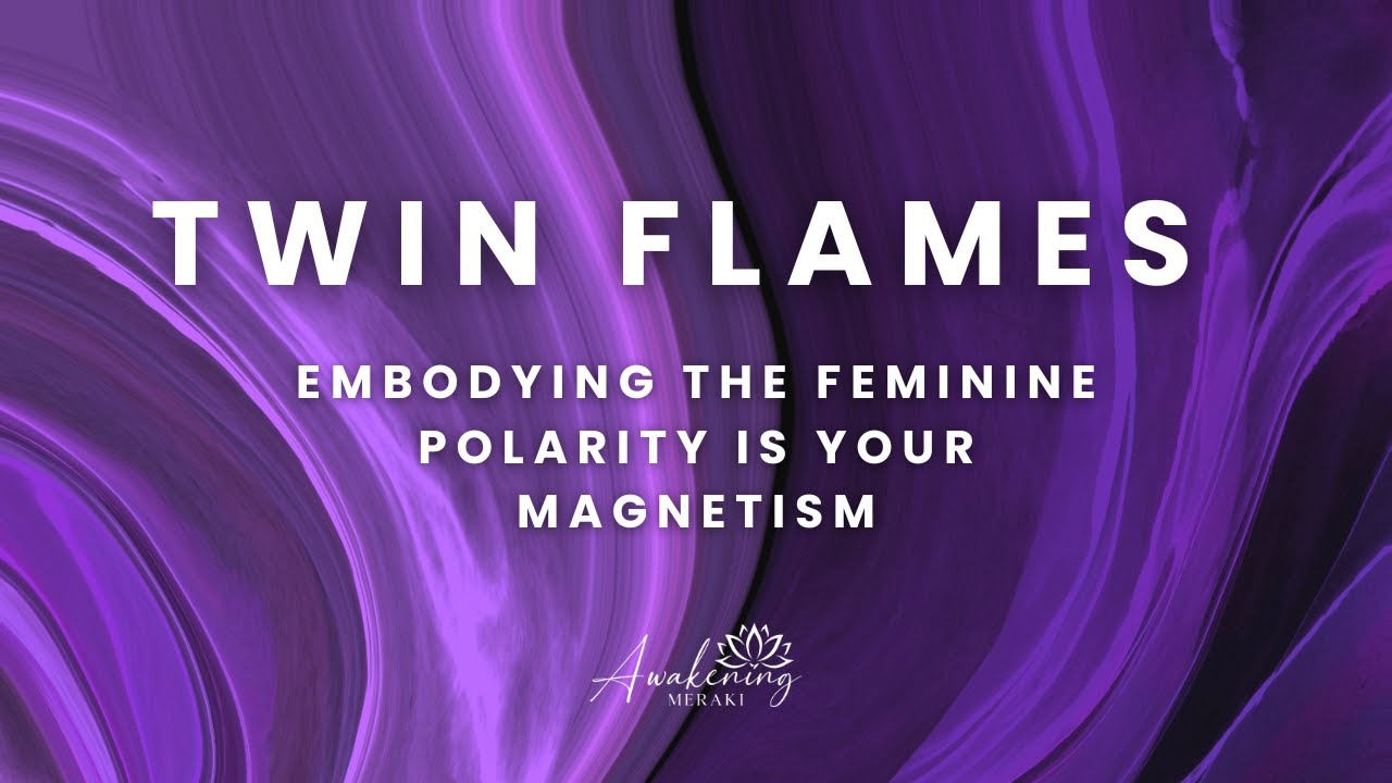 Twin Flames - Embodying the feminine polarity is your magnetism