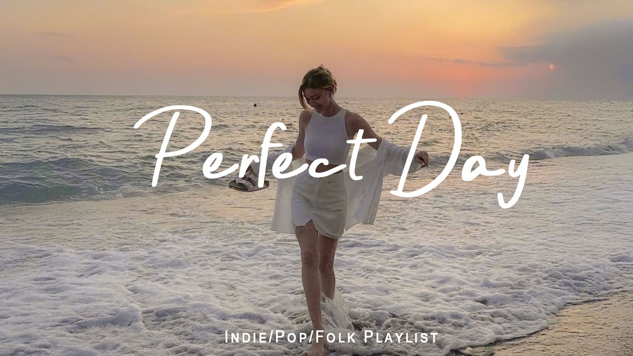 Perfect Day 🌞✨ Happy Day Music Playlist to Boost Your Energy ~  Indie/Pop/Folk/Acoustic Playlist