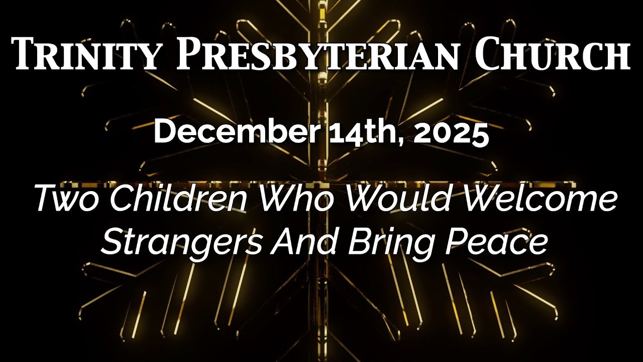 Welcoming Strangers and Bringing Peace | December 14, 2025 | Trinity Presbyterian Church