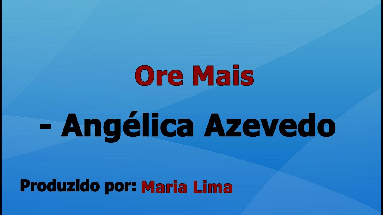 Ore Mais - Ang&eacute;lica Azevedo voz e Letra