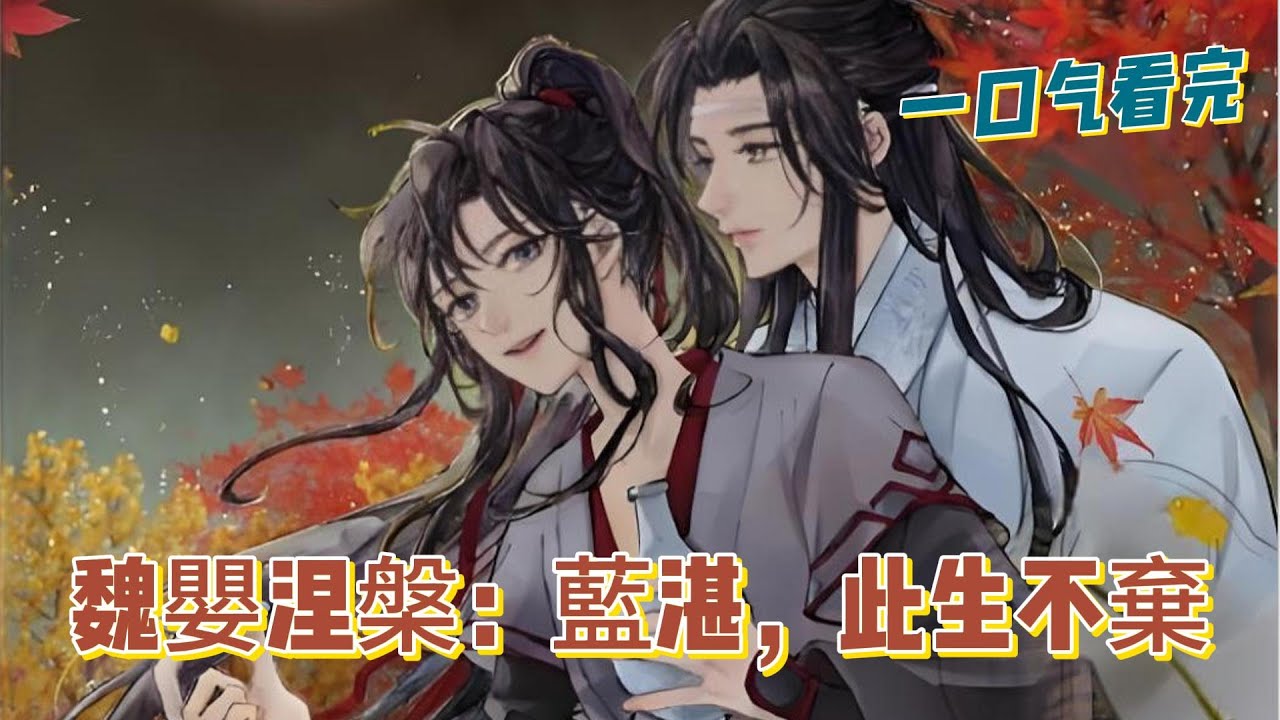 一口氣看完《魏嬰涅槃：藍湛，此生不棄》全集：前世夷陵老祖魏無羨重生歸來，卻因一場「涅槃骨」禁術，容貌驟變，絕色驚世！🔥 昔日宿敵江澄緊追不舍，暗處黑影虎視眈眈，唯有含光君藍忘機始終信他護他，寸步不離。