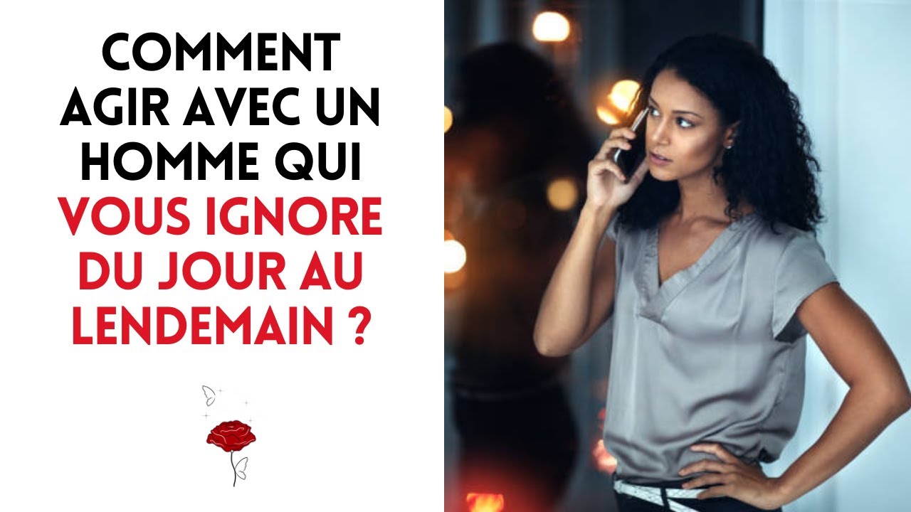 Comment agir avec un homme qui vous ignore du jour au lendemain ?
