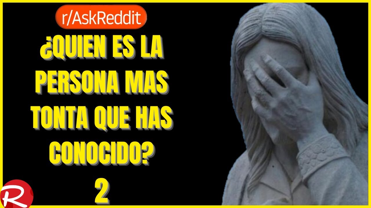 ¿Quién fue la persona mas tonta que conociste? 2 Reddit español, posts de Reddit.