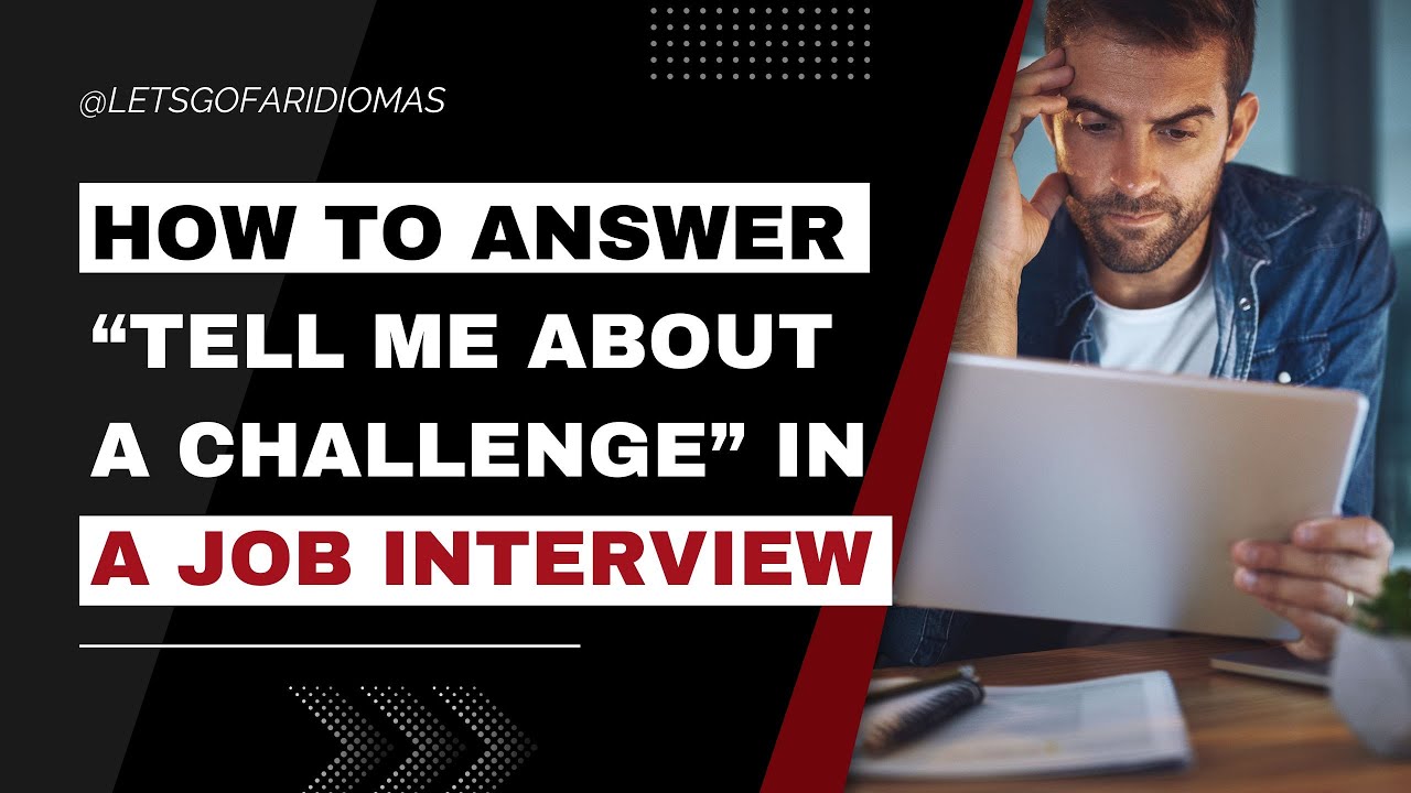 How to Answer “Tell Me About a Challenge” in a Job Interview In Simple English