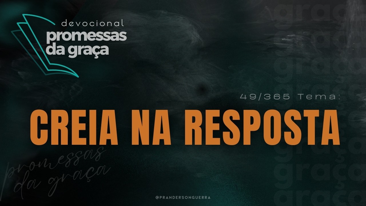 DEVOCIONAL Promessas da Graça | Tema: creia na resposta - 49/365