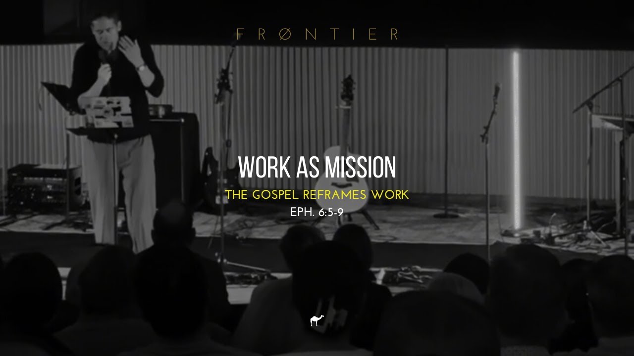 Work as Mission: The Gospel That Reframes Work // Ephesians 6:5–9