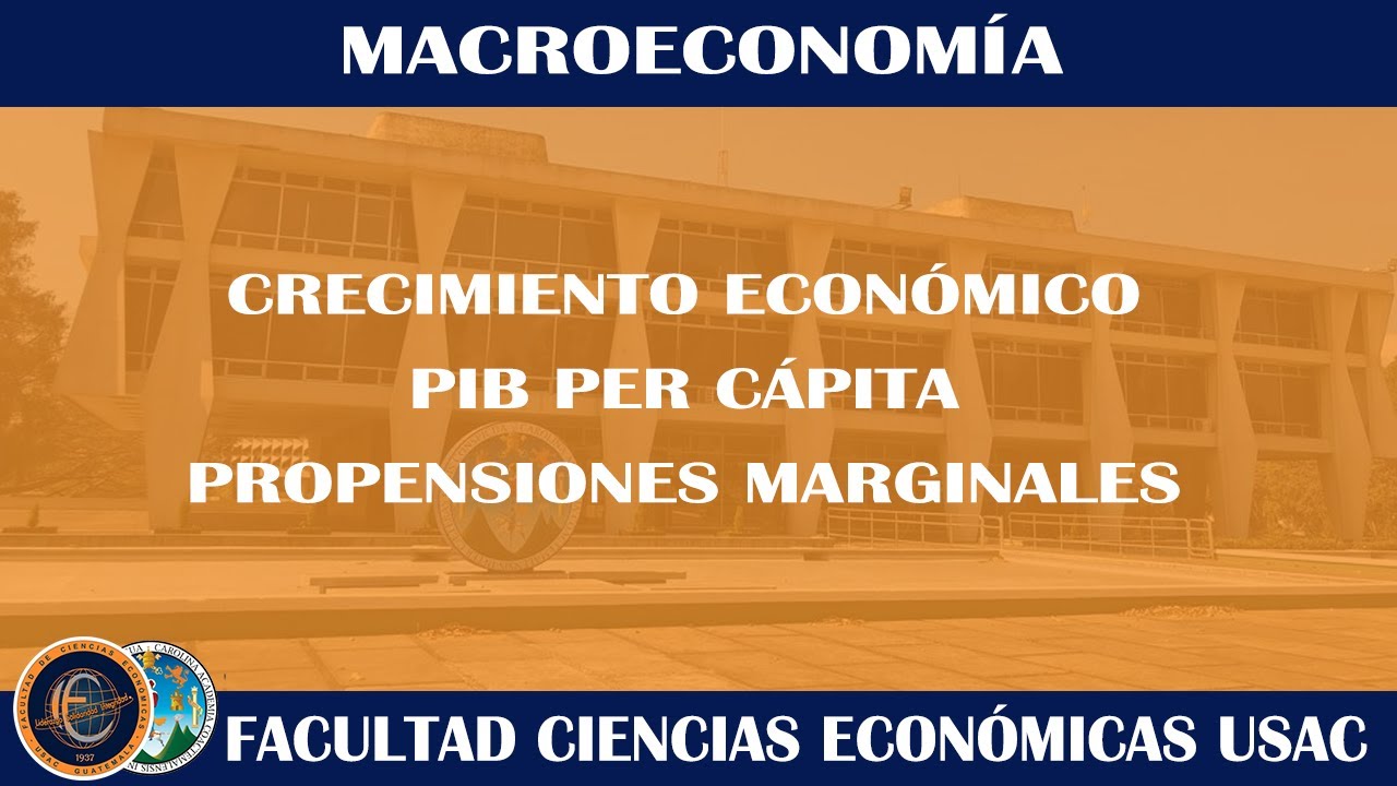 MACROECONOMÍA / CRECIMIENTO ECONÓMICO Y PROPENSIONES MARGINALES / ECONÓMICAS USAC