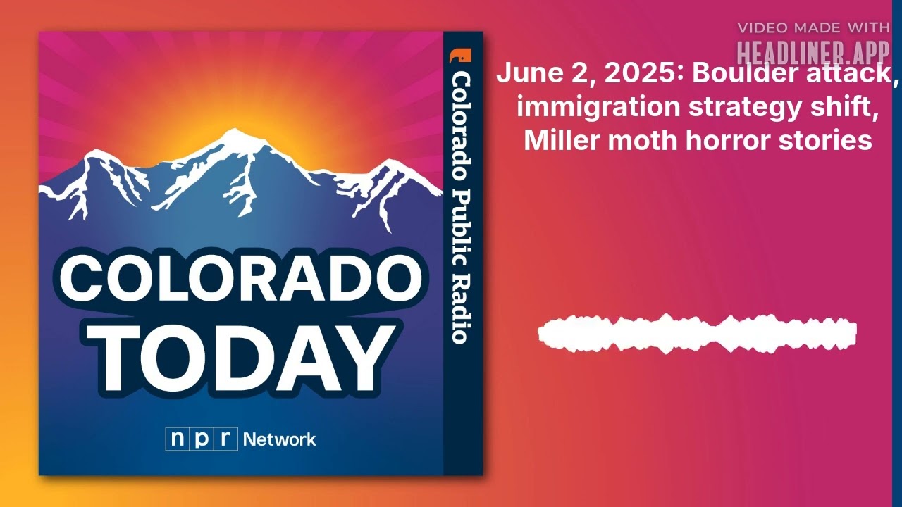 June 2, 2025: Boulder attack, immigration strategy shift, Miller moth horror stories | Colorado...