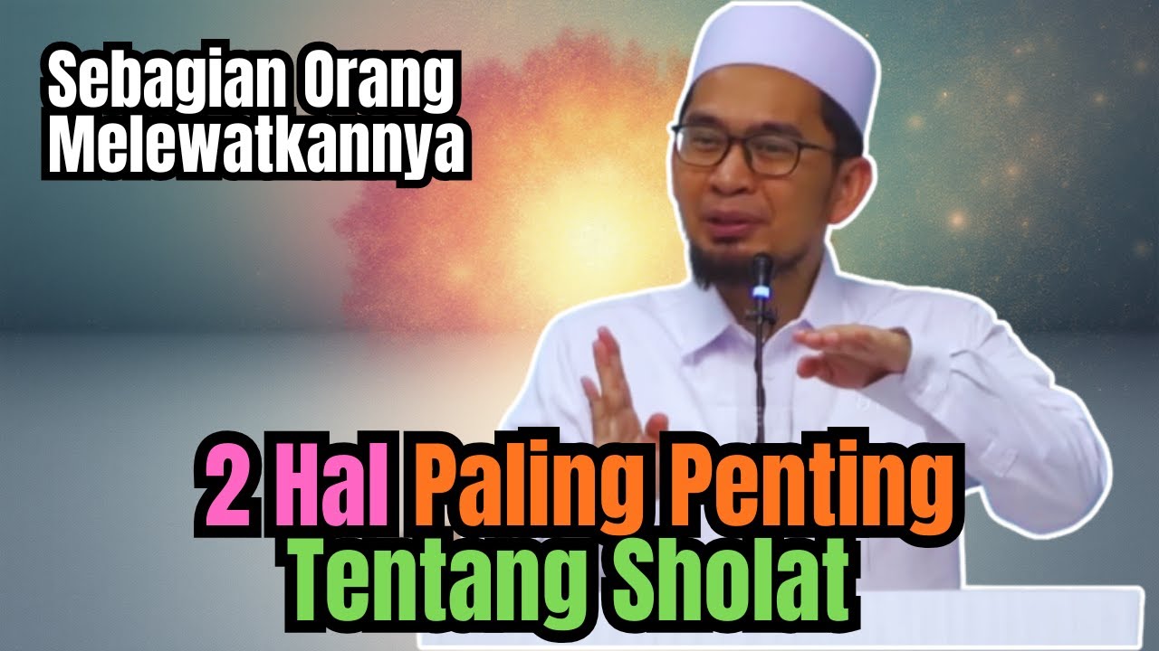 2 Hal Paling Penting Tentang Sholat Yang Sebagian Orang Melewatkannya | Ustadz Adi Hidayat