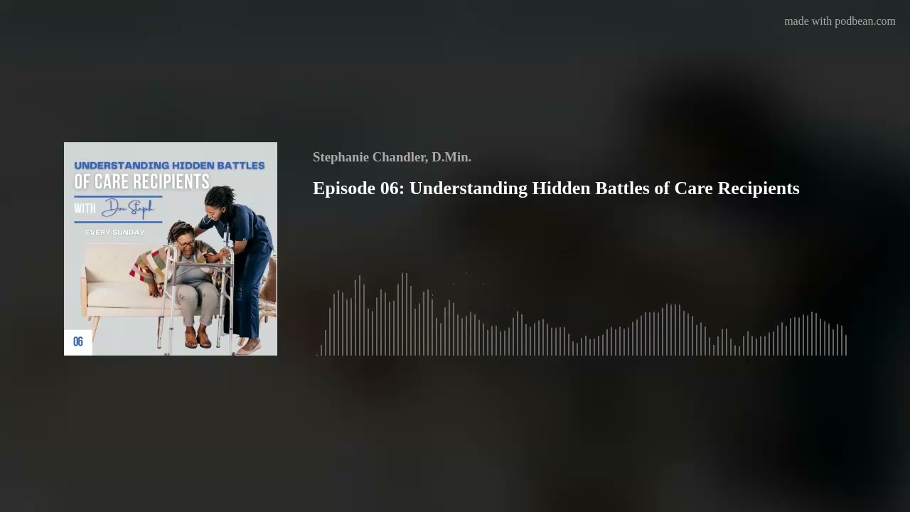 Episode 06: Understanding Hidden Battles of Care Recipients