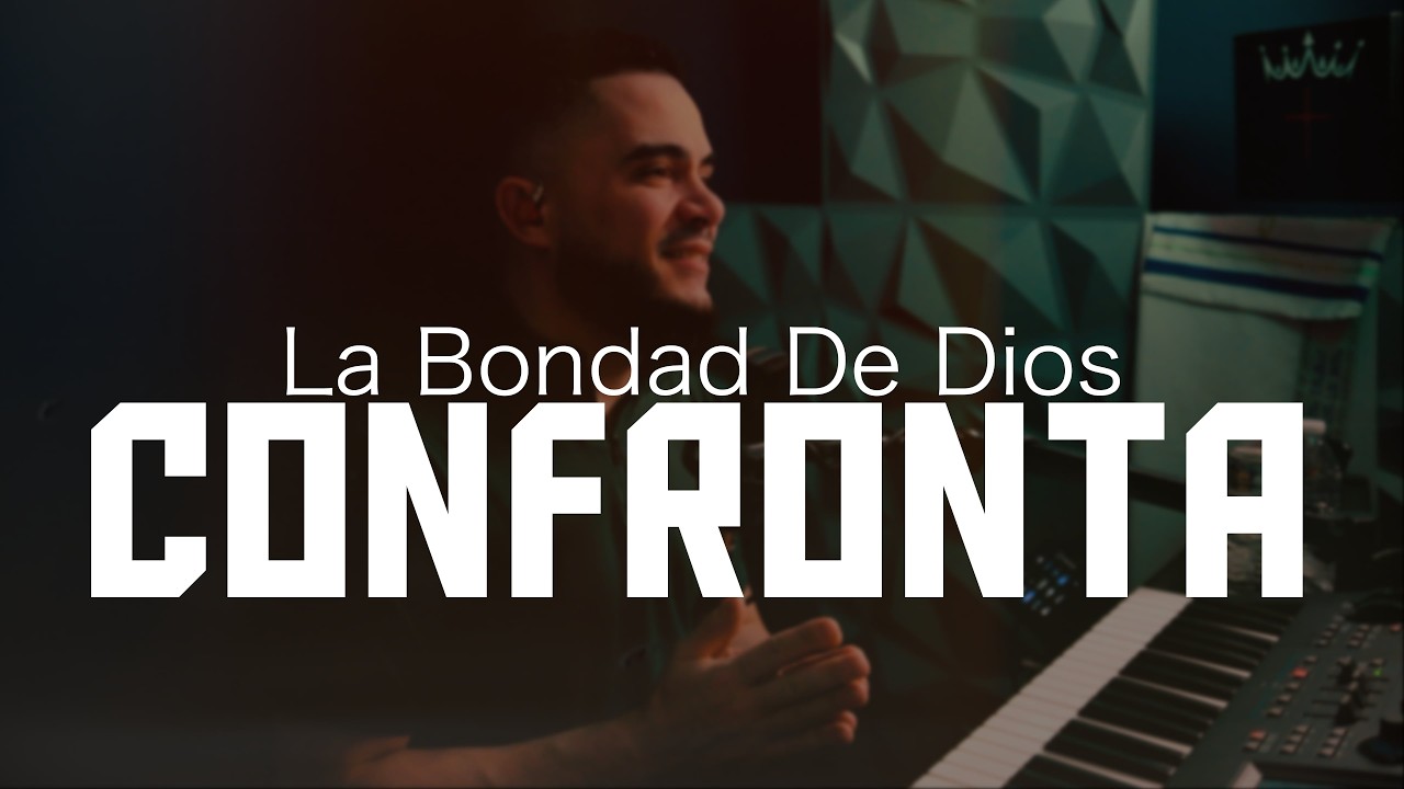 La Bondad de Dios Confronta