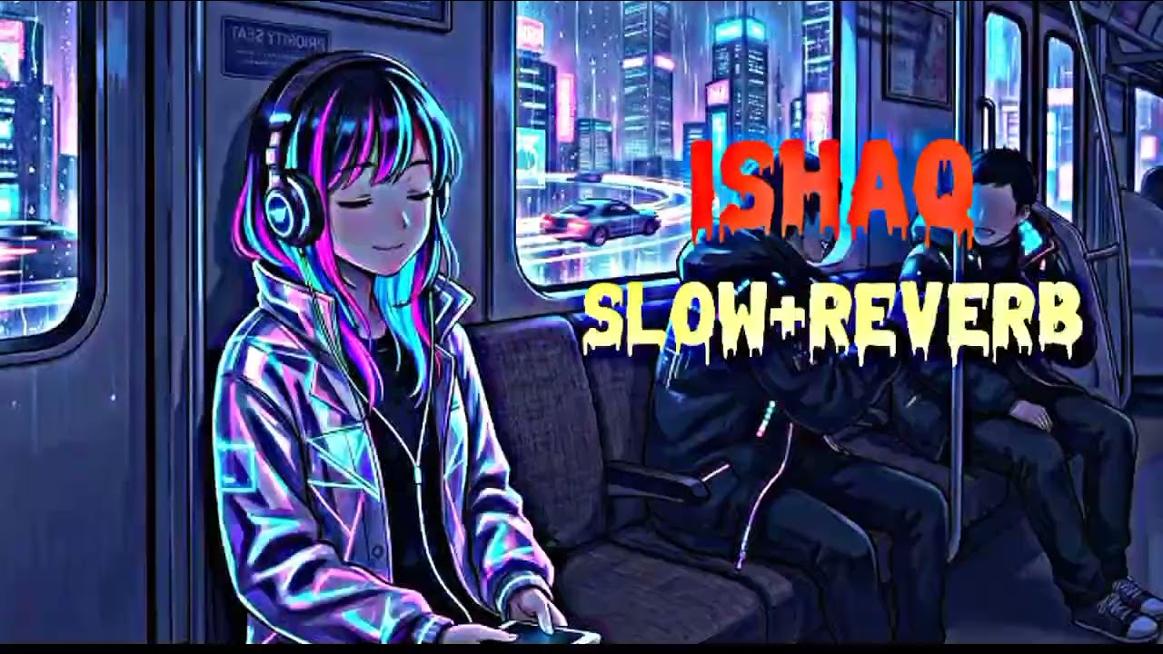 Ishaq song English mix #slow reverb #ueshandpohnes#Hindi Love Songs – Slowed & Reverb