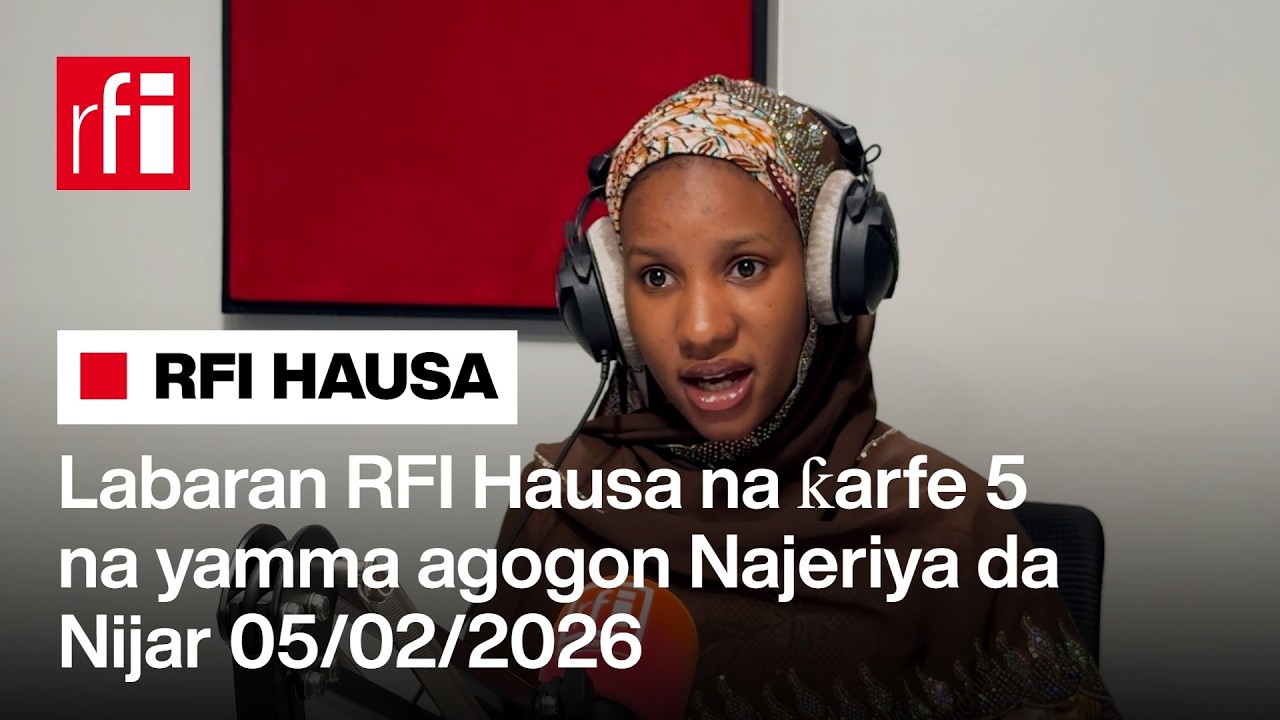 Labaran RFI Hausa na ƙarfe 5 na yamma agogon Najeriya da Nijar 05-02-2026… • RFI Hausa