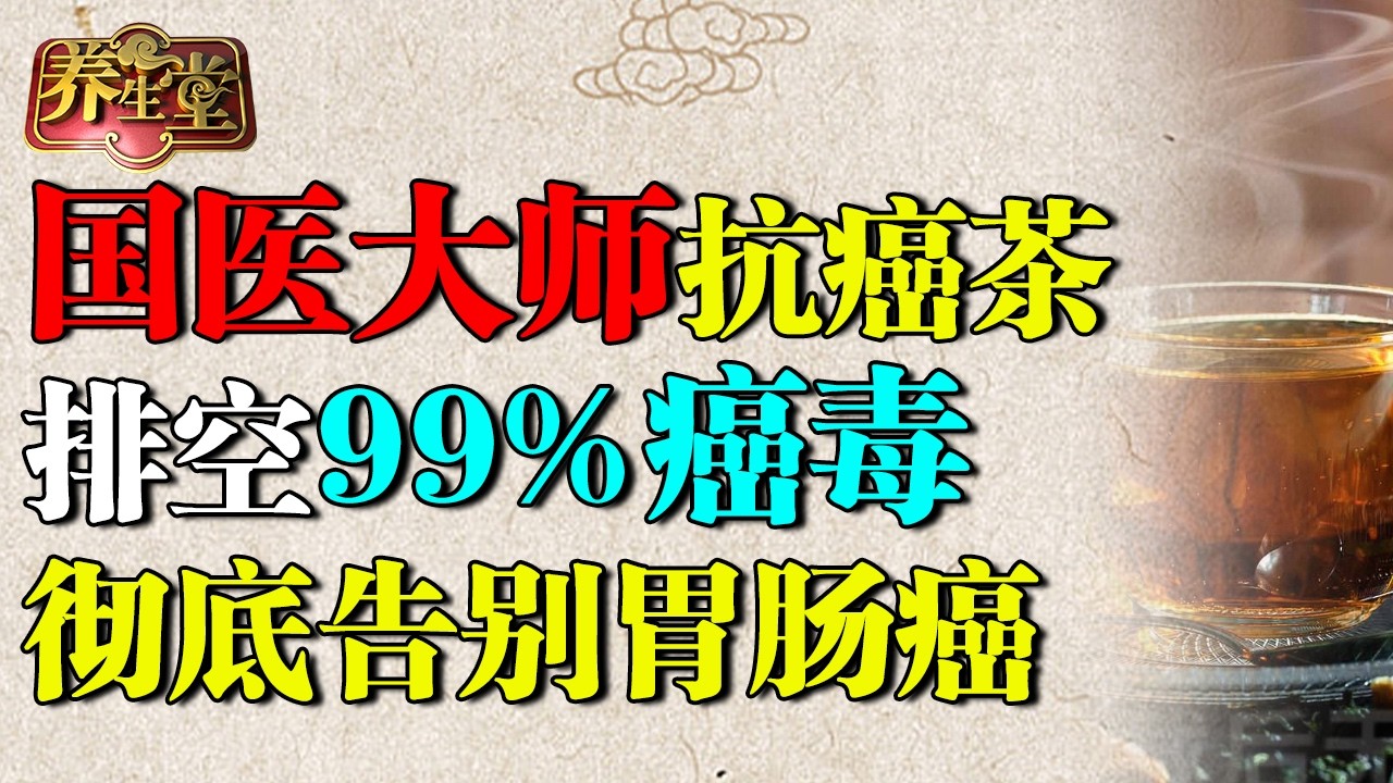 国医大师抗癌茶，黄芪和它是绝配，排空99%癌毒，彻底告别胃肠癌 【养生堂】