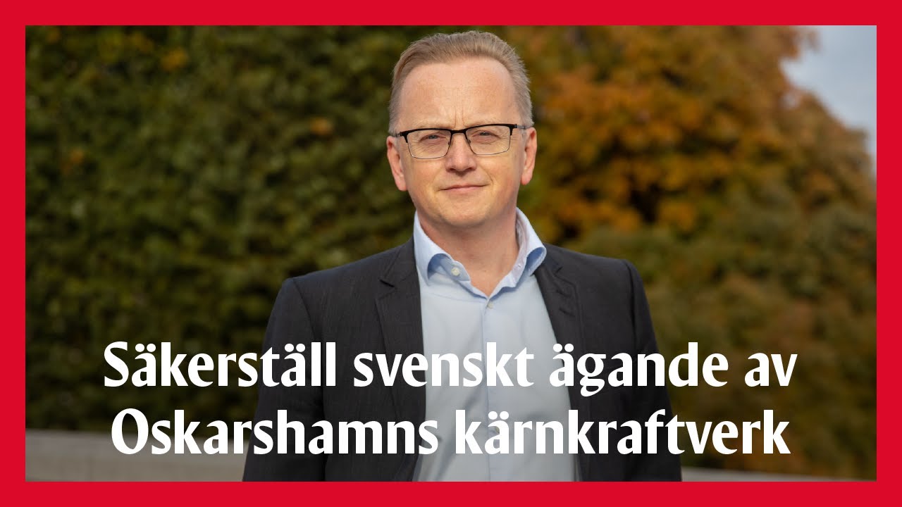 LIVE: S krav: Säkerställ svenskt ägande av Oskarshamns kärnkraftverk