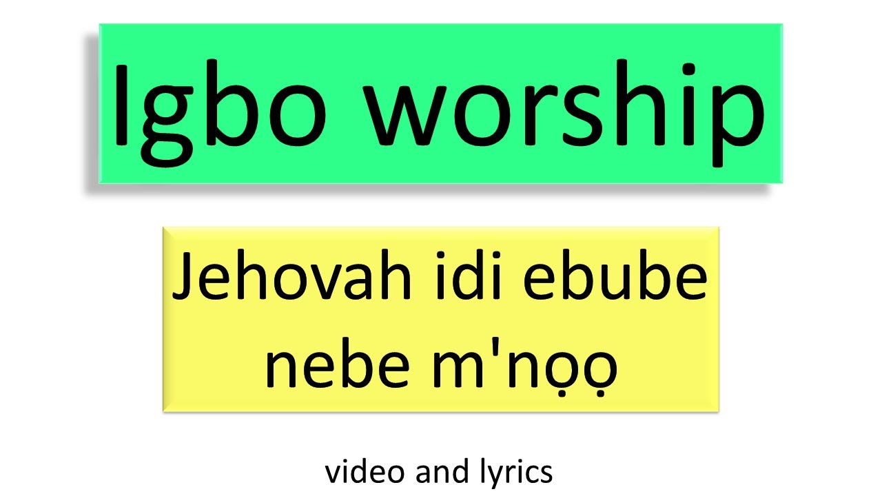 Jehovah idi ebube nebe m'nọọ // video and lyrics
