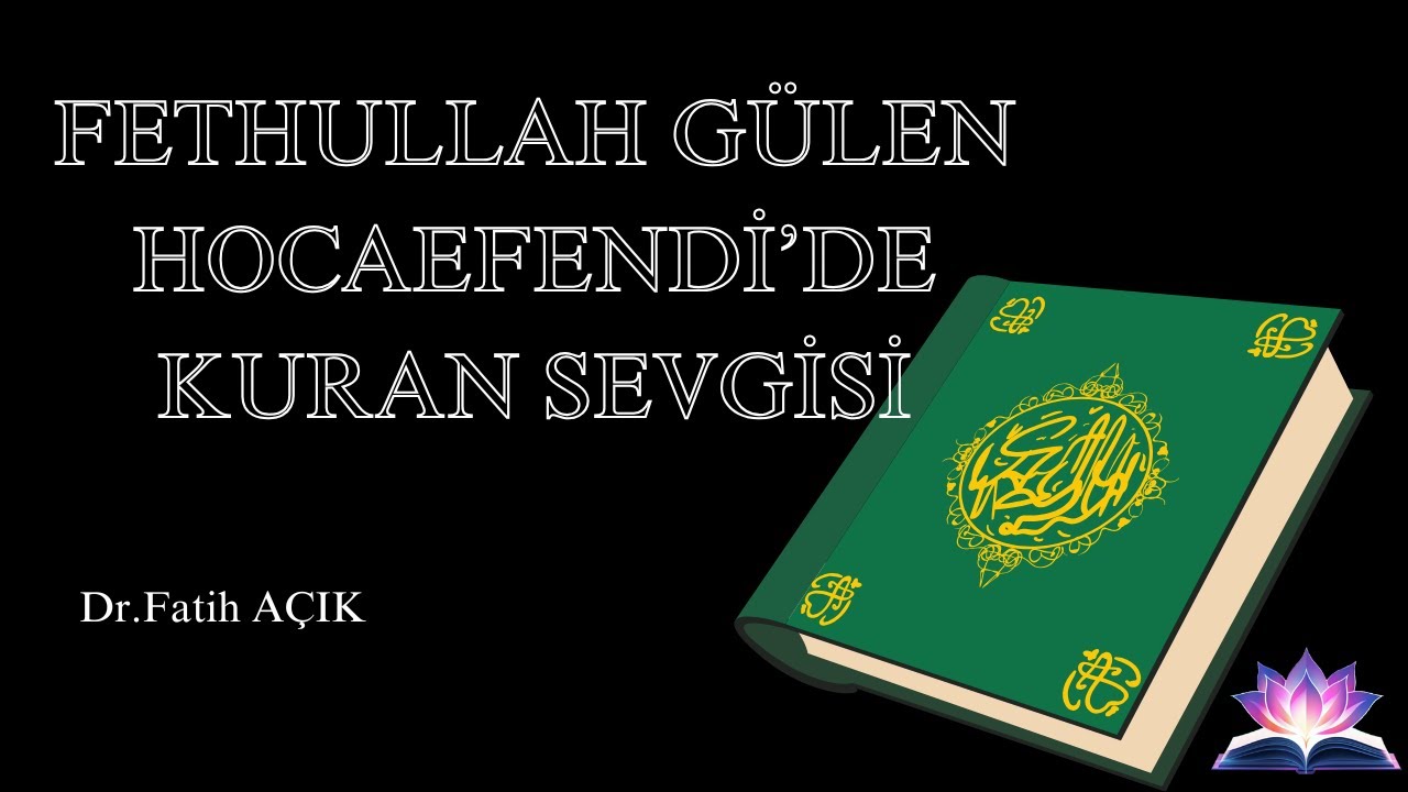 FETHULLAH GÜLEN HOCAEFENDİ'DE KUR'AN SEVGİSİ Dr.Fatih AÇIK