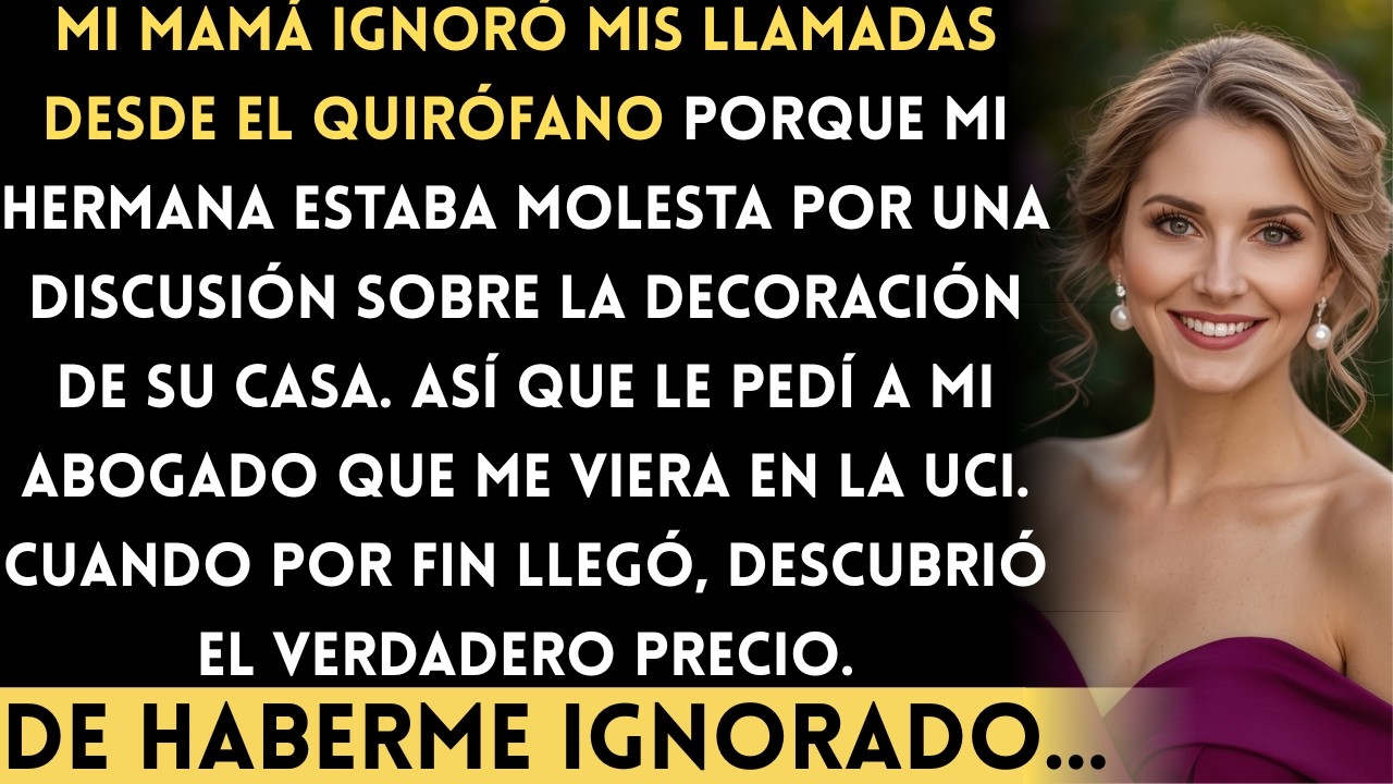 Mi mamá ignoró mis llamadas desde el quirófano porque mi hermana estaba molesta por la decoración...