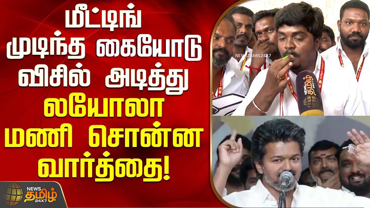 மீட்டிங் முடிந்த கையோடு விசில் அடித்து லயோலா மணி சொன்ன வார்த்தை! | TVK Loyola Mani speech