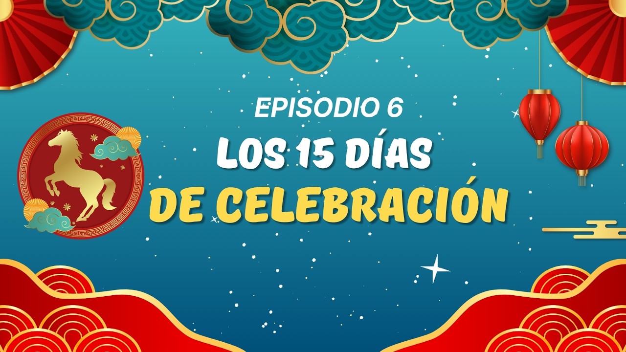 Los 15 Días del Año Nuevo Chino | Parte 6