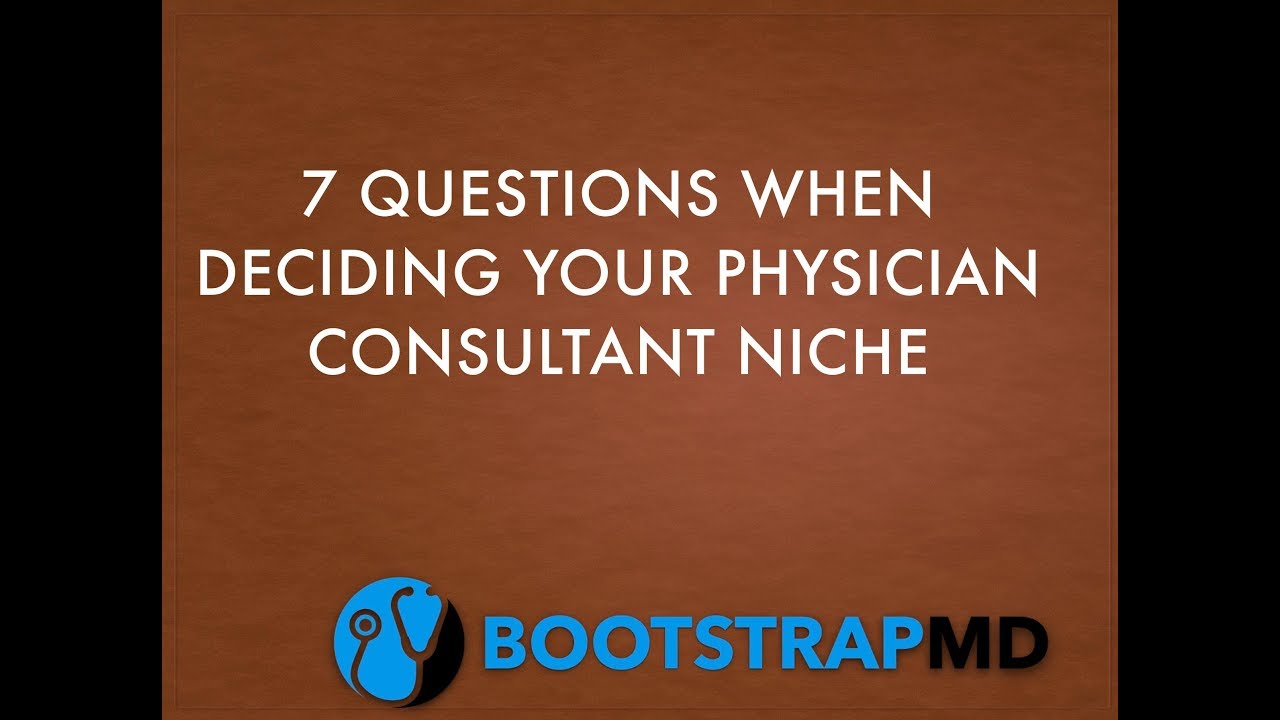7 Questions When Deciding Your Physician Consultant Niche
