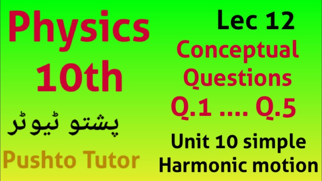Lec 12, Conceptual Questions 1 ... 6 , Unit 10 , SHM , Class 10 Physics , Pushto Tutor , kp