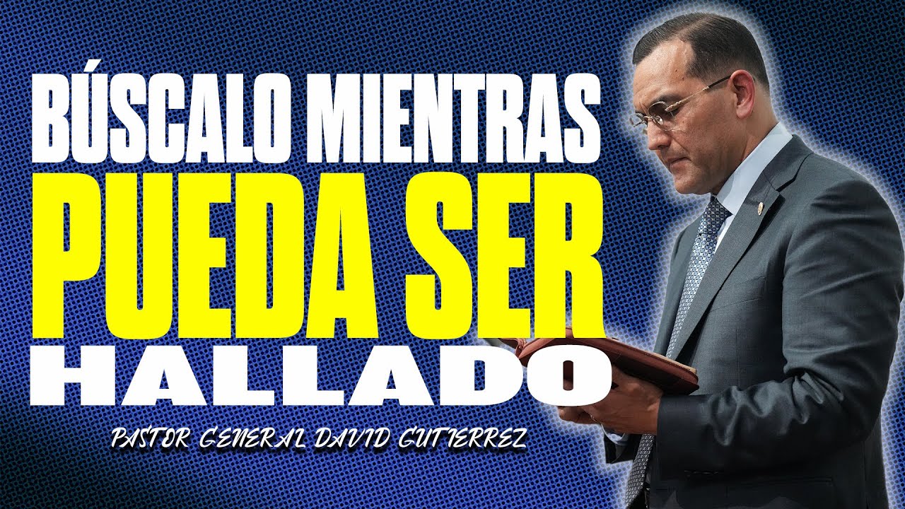 Búscalo Mientras Pueda Ser Hallado - Pastor General David Gutierrez