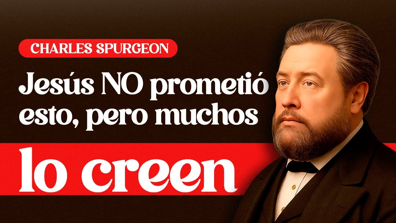 Jesús NO prometió esto, pero muchos lo creen — Charles Spurgeon