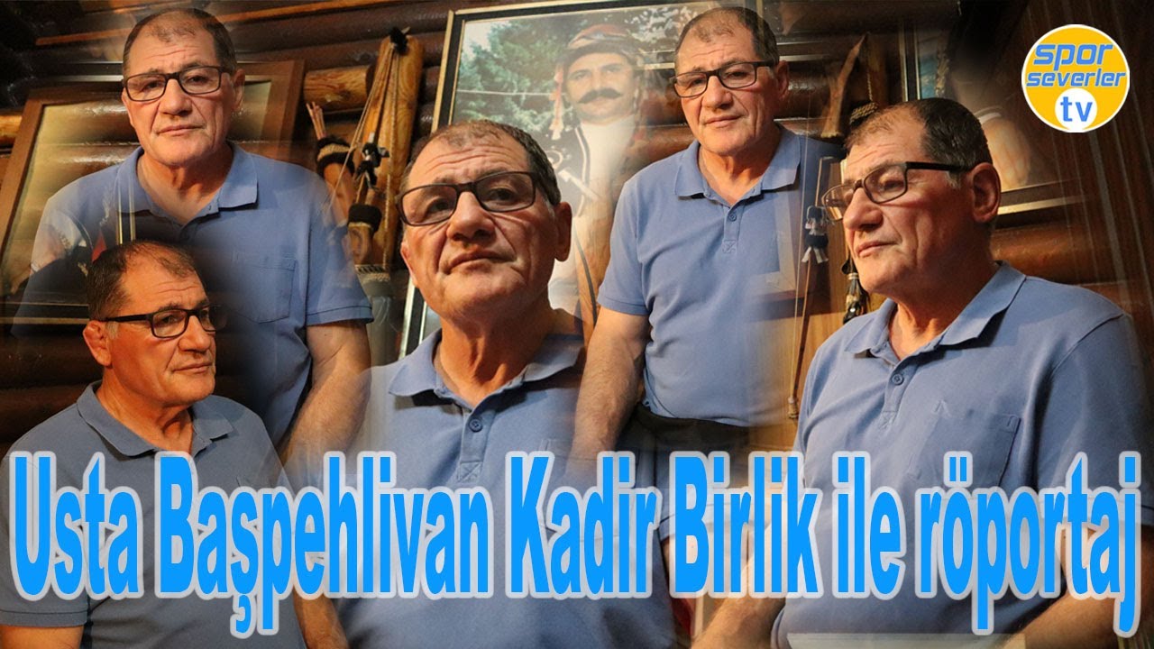 Kadir Birlik Başpehlivan ile röportaj