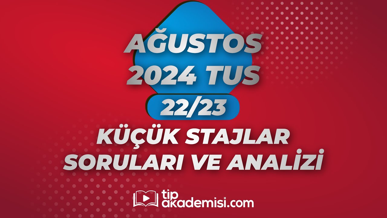 TUS KÜÇÜK STAJLAR 2024 AĞUSTOS SORULARI VE REFERANSLARI | DR. ÖMER SELİM SOLMAZ, DR. SALİH ERTEM