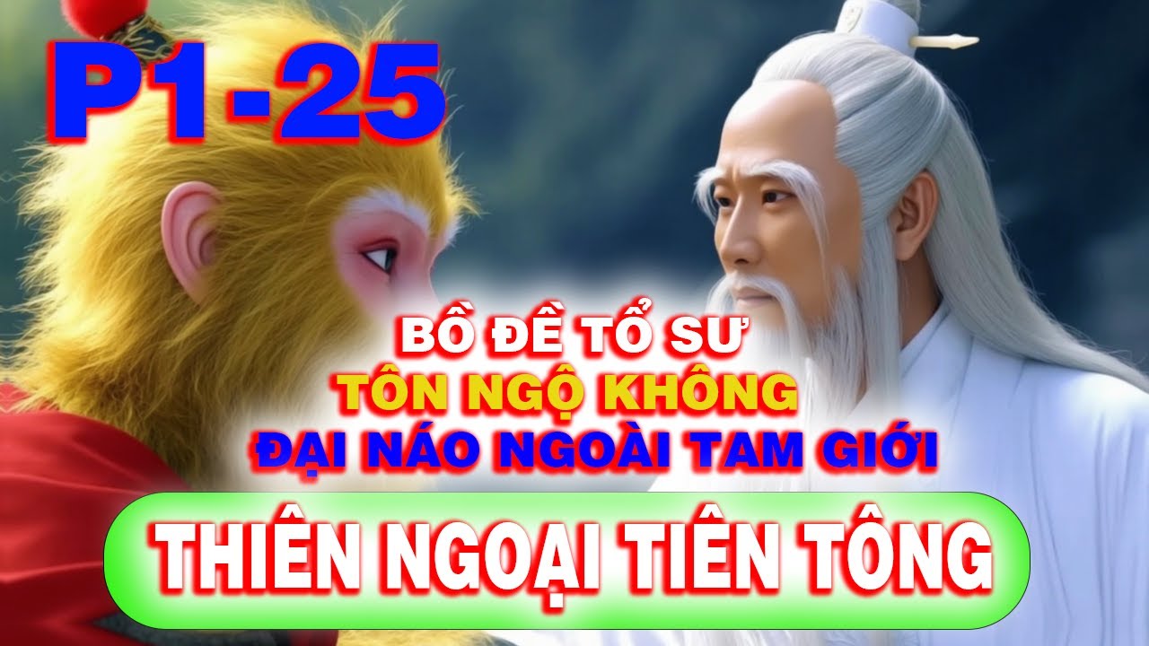 Thiên Ngoại Tiên Tông P1 - 25 | Bồ Đề Tổ Sư và Tôn Ngộ Không Đại Náo Bên Ngoài Tam Giới