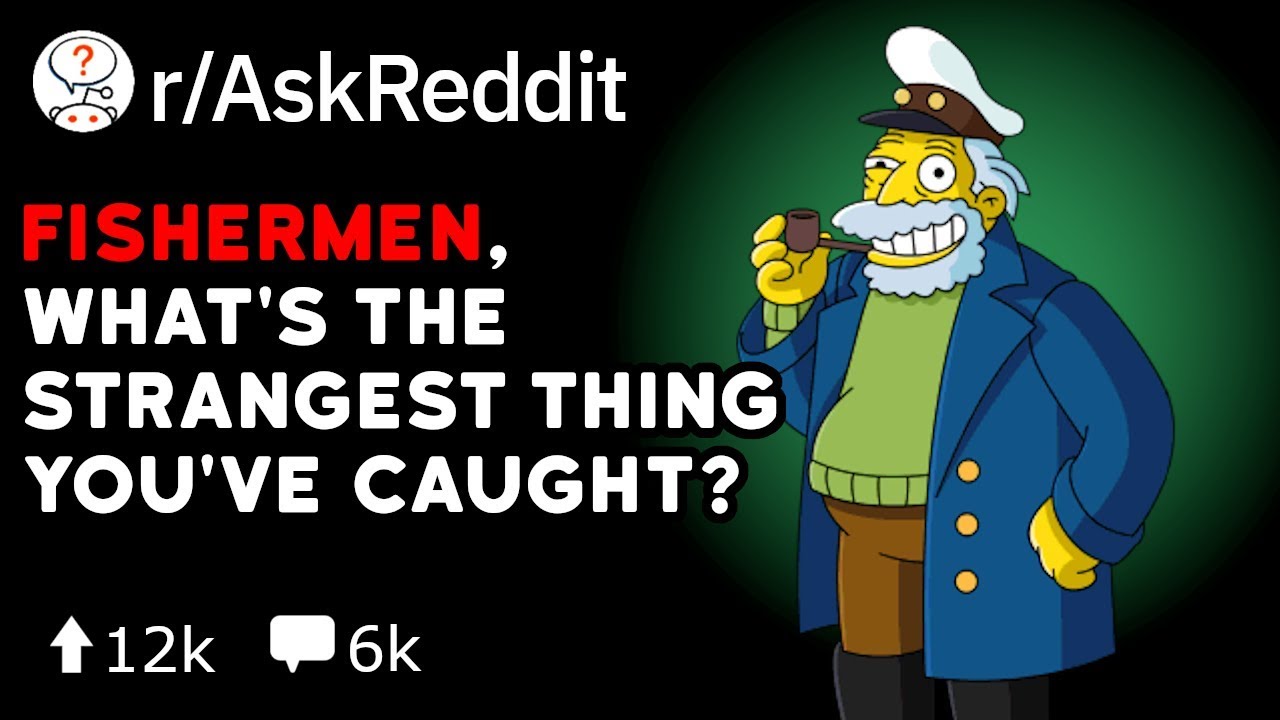 Fishermen, Whats The Strangest Thing You've Caught? (Reddit Stories r/AskReddit)