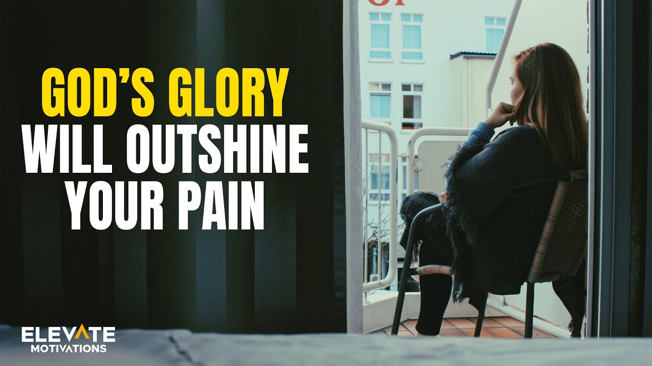 God&rsquo;s Glory Will Outshine Your Pain | Christian Motivation